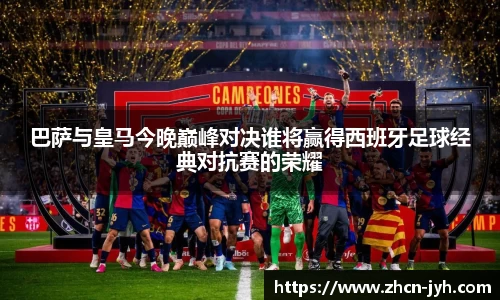 巴萨与皇马今晚巅峰对决谁将赢得西班牙足球经典对抗赛的荣耀