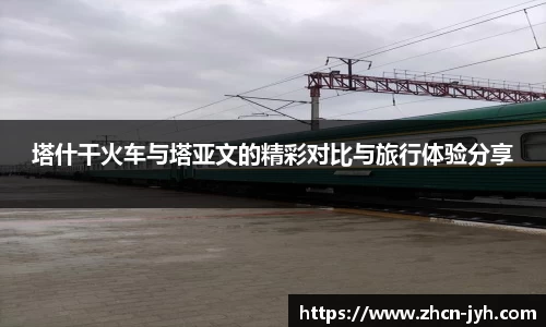 塔什干火车与塔亚文的精彩对比与旅行体验分享
