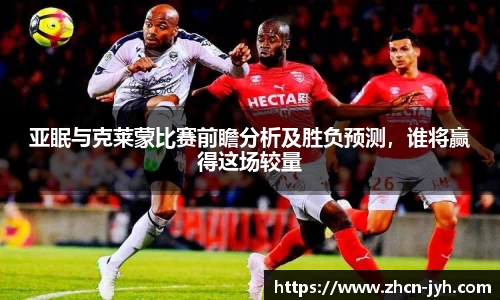 亚眠与克莱蒙比赛前瞻分析及胜负预测，谁将赢得这场较量