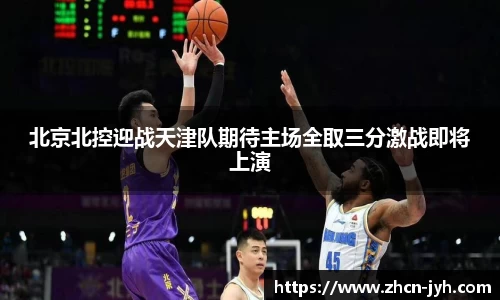 北京北控迎战天津队期待主场全取三分激战即将上演