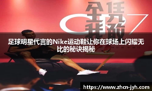 足球明星代言的Nike运动鞋让你在球场上闪耀无比的秘诀揭秘