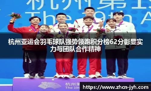 杭州亚运会羽毛球队强势领跑积分榜62分彰显实力与团队合作精神
